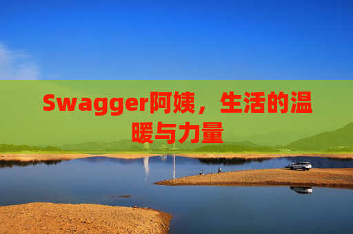 Swagger阿姨，生活的温暖与力量
